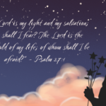 The Lord is my light and my salvation; whom shall I fear The Lord is the stronghold of my life; of whom shall I be afraid - Psalm 271.png